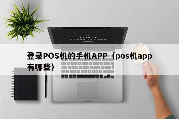 登录POS机的手机APP（pos机app有哪些）