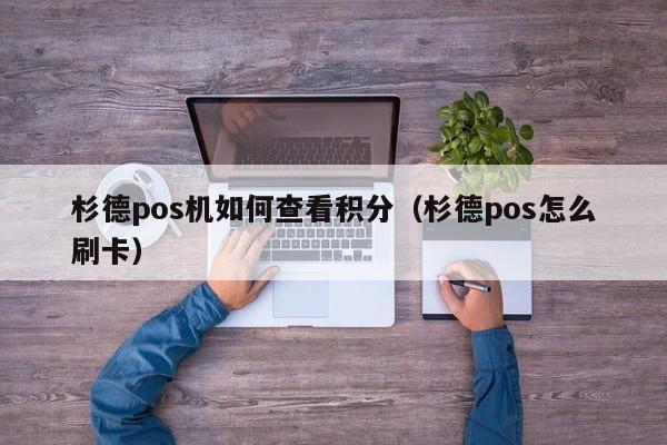 杉德pos机如何查看积分（杉德pos怎么刷卡）