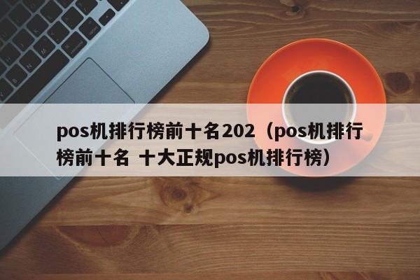pos机排行榜前十名202（pos机排行榜前十名 十大正规pos机排行榜）