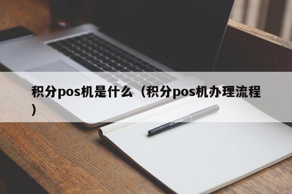 积分pos机是什么（积分pos机办理流程）