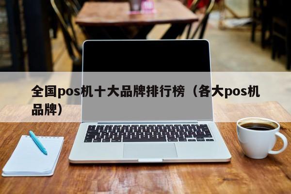 全国pos机十大品牌排行榜（各大pos机品牌）