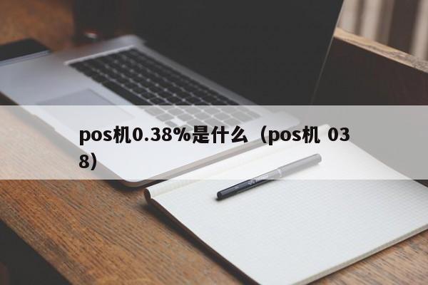 pos机0.38%是什么（pos机 038）